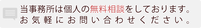 当事務所は個人の無料相談をしております。お気軽にお問い合わせください。